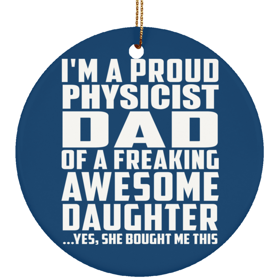 Proud Physicist Dad Of Awesome Daughter - Circle Ornament