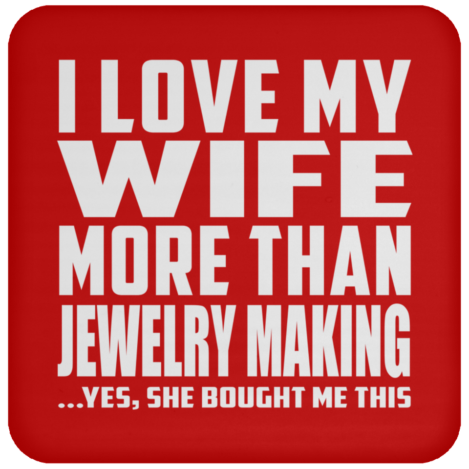 I Love My Wife More Than Jewelry Making - Drink Coaster