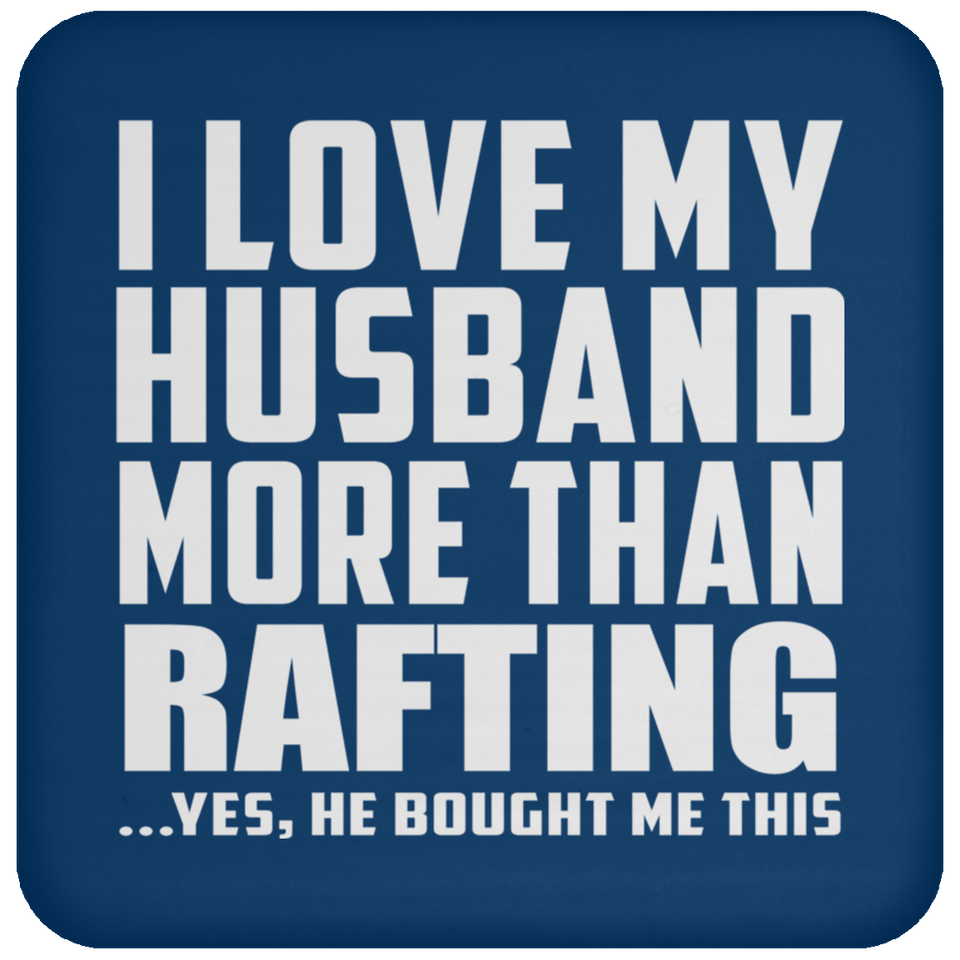 I Love My Husband More Than Rafting - Drink Coaster