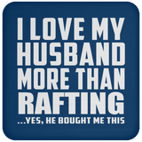 I Love My Husband More Than Rafting - Drink Coaster