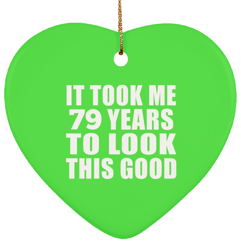 79th Birthday Took Me 79 Years To Look This Good - Heart Ornament