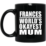 Frances World's Okayest Mum - 11 Oz Coffee Mug Black