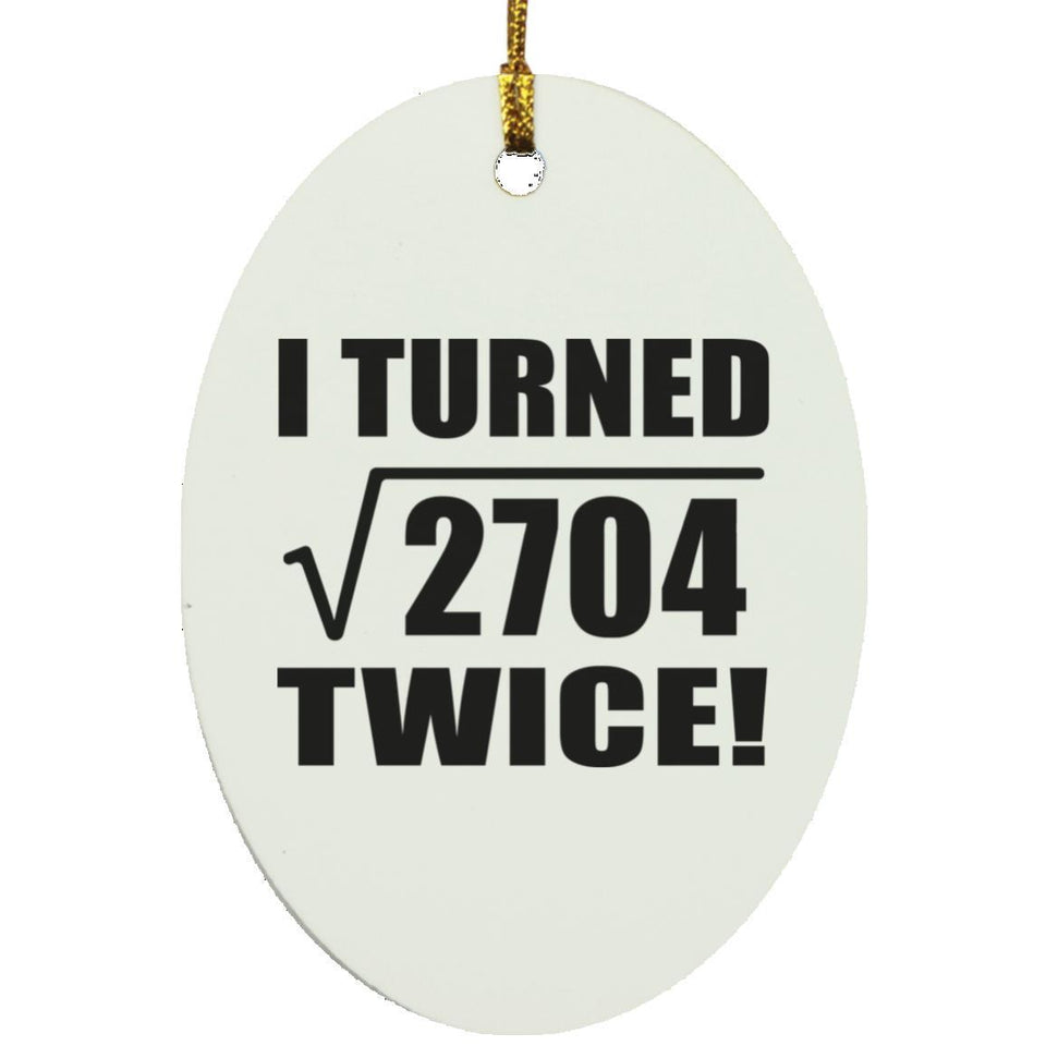 104th Birthday I Turned Square Root of 2704 Twice - Oval Ornament
