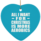 All I Want For Christmas Is More Aerobics - Heart Ornament