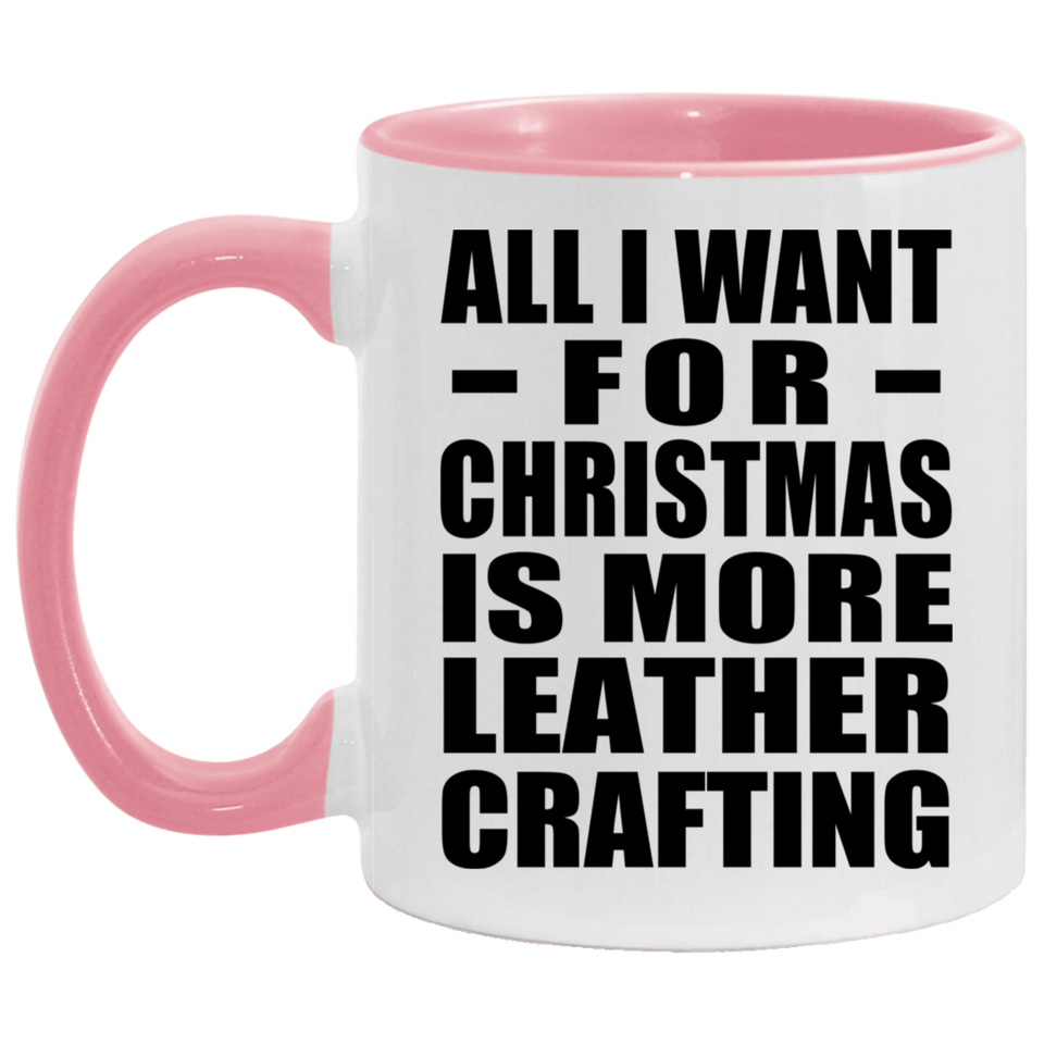 All I Want For Christmas Is More Leather Crafting - 11oz Accent Mug Pink
