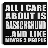 All I Care About Is Basschshund - Canvas Square