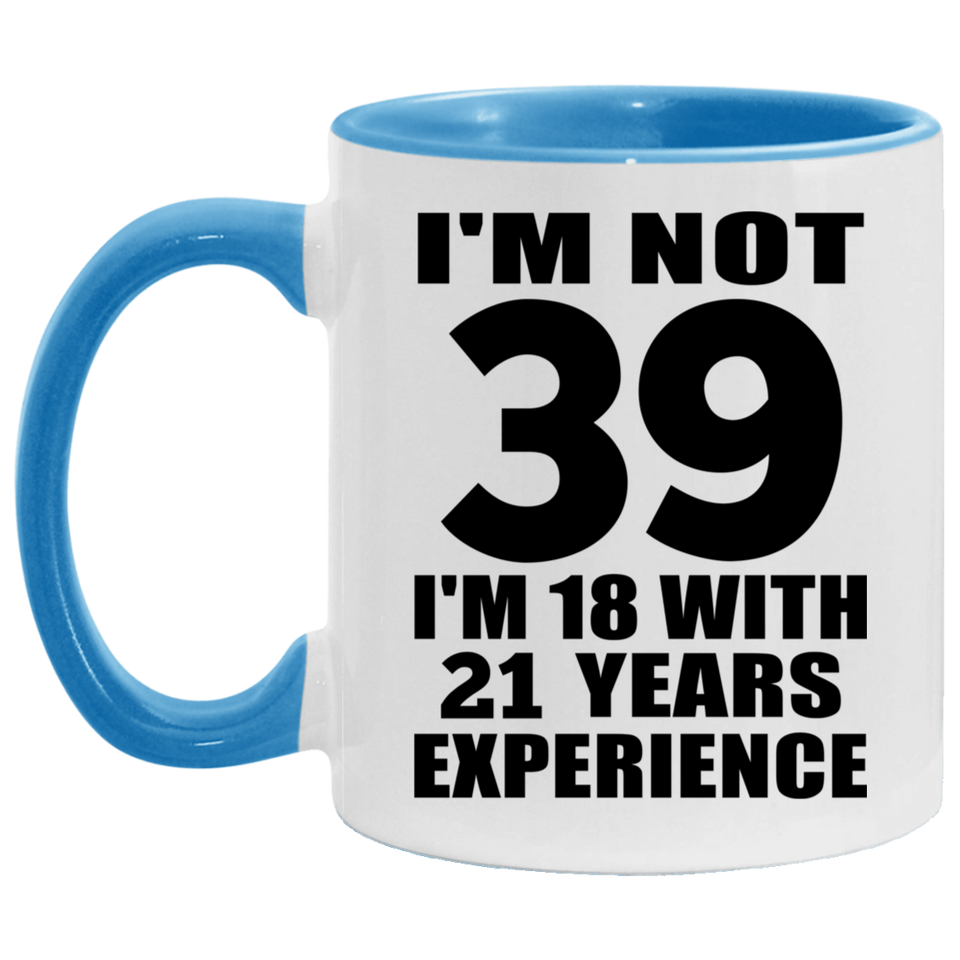 39th Birthday I'm Not 39 I'm 18 With 21 Years Experience - 11oz Accent Mug Blue