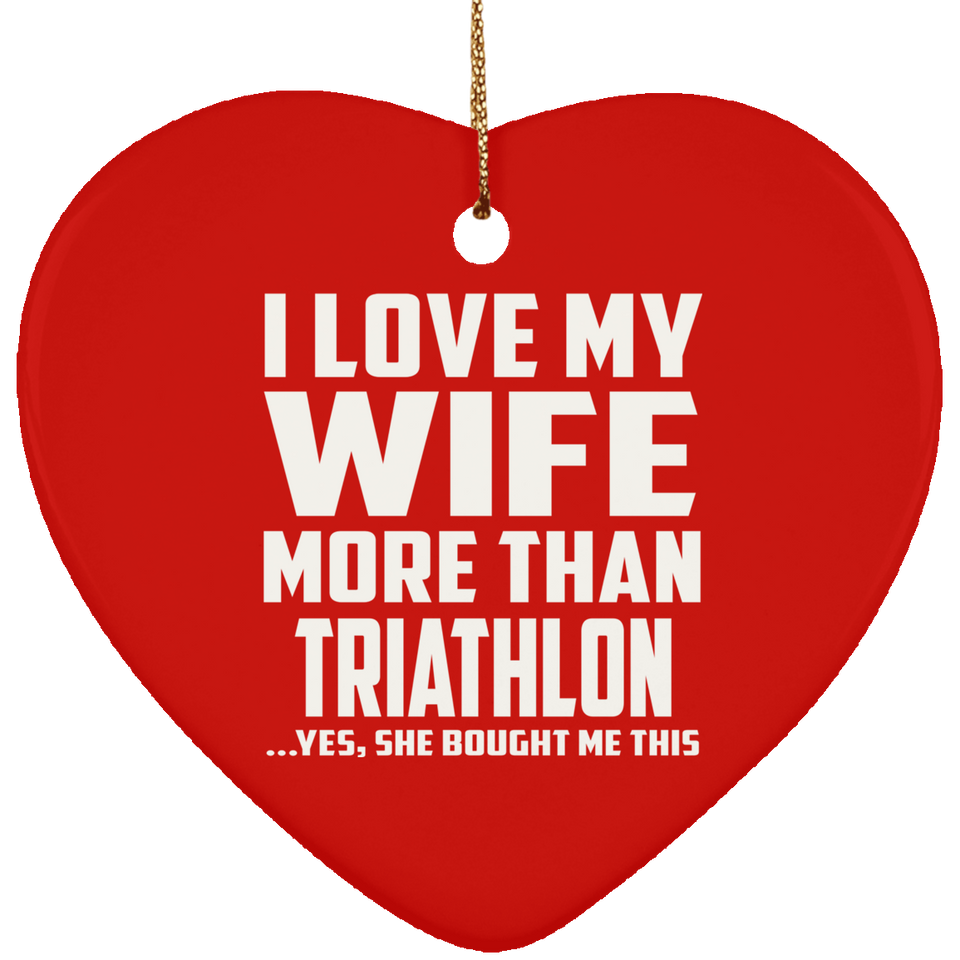 I Love My Wife More Than Triathlon - Heart Ornament