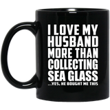 I Love My Husband More Than Collecting Sea Glass - 11 Oz Coffee Mug Black