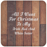All I Want For Christmas Is My Irish Red And White Setter - Drink Coaster E