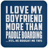 I Love My Boyfriend More Than Paddle Boarding - Drink Coaster