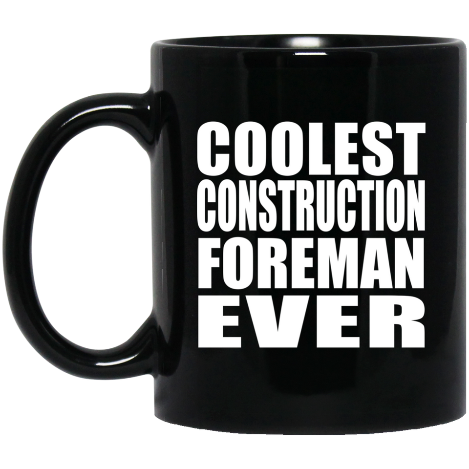 Coolest Construction Foreman Ever - 11 Oz Coffee Mug Black