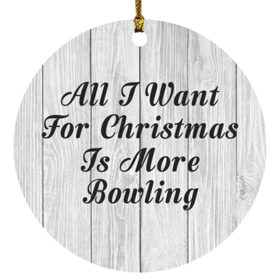 All I Want For Christmas Is More Bowling - Circle Ornament F