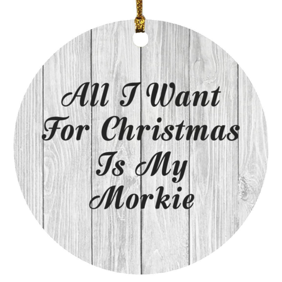 All I Want For Christmas Is My Morkie - Circle Ornament F
