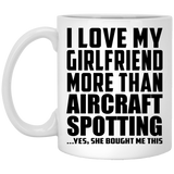 I Love My Girlfriend More Than Aircraft Spotting - 11 Oz Coffee Mug