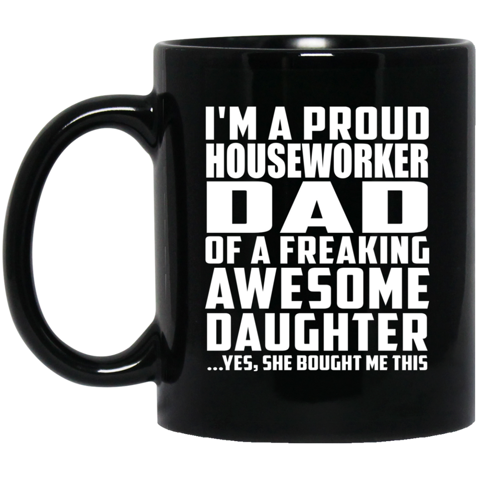 Proud Houseworker Dad Of Awesome Daughter - 11 Oz Coffee Mug Black