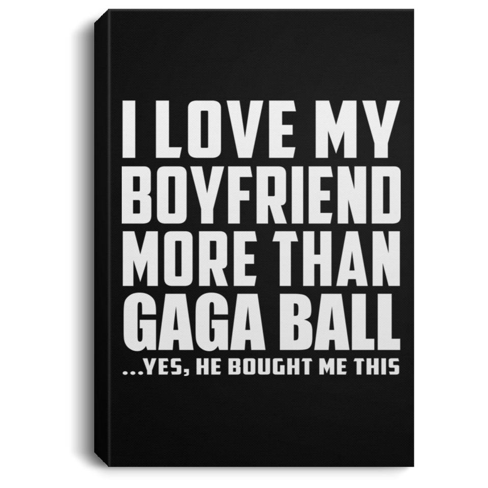 I Love My Boyfriend More Than Gaga Ball - Canvas Portrait