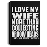I Love My Wife More Than Collecting Arrow Heads - Canvas Portrait
