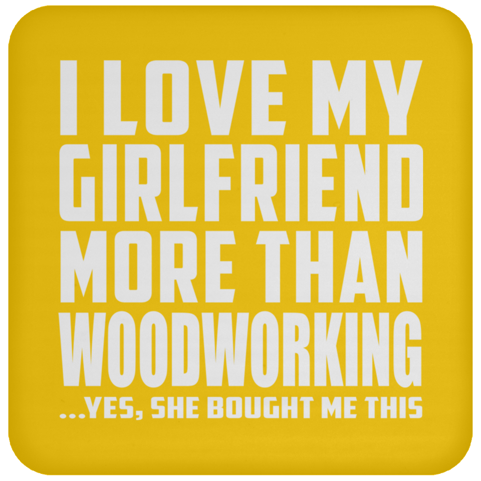 I Love My Girlfriend More Than Woodworking - Drink Coaster