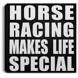 Horse Racing Makes Life Special - Canvas Square