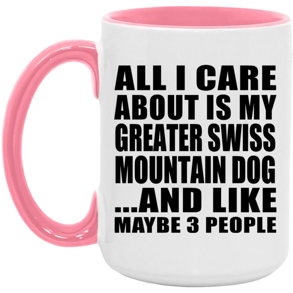 All I Care About Is My Greater Swiss Mountain Dog - 15oz Accent Mug Pink