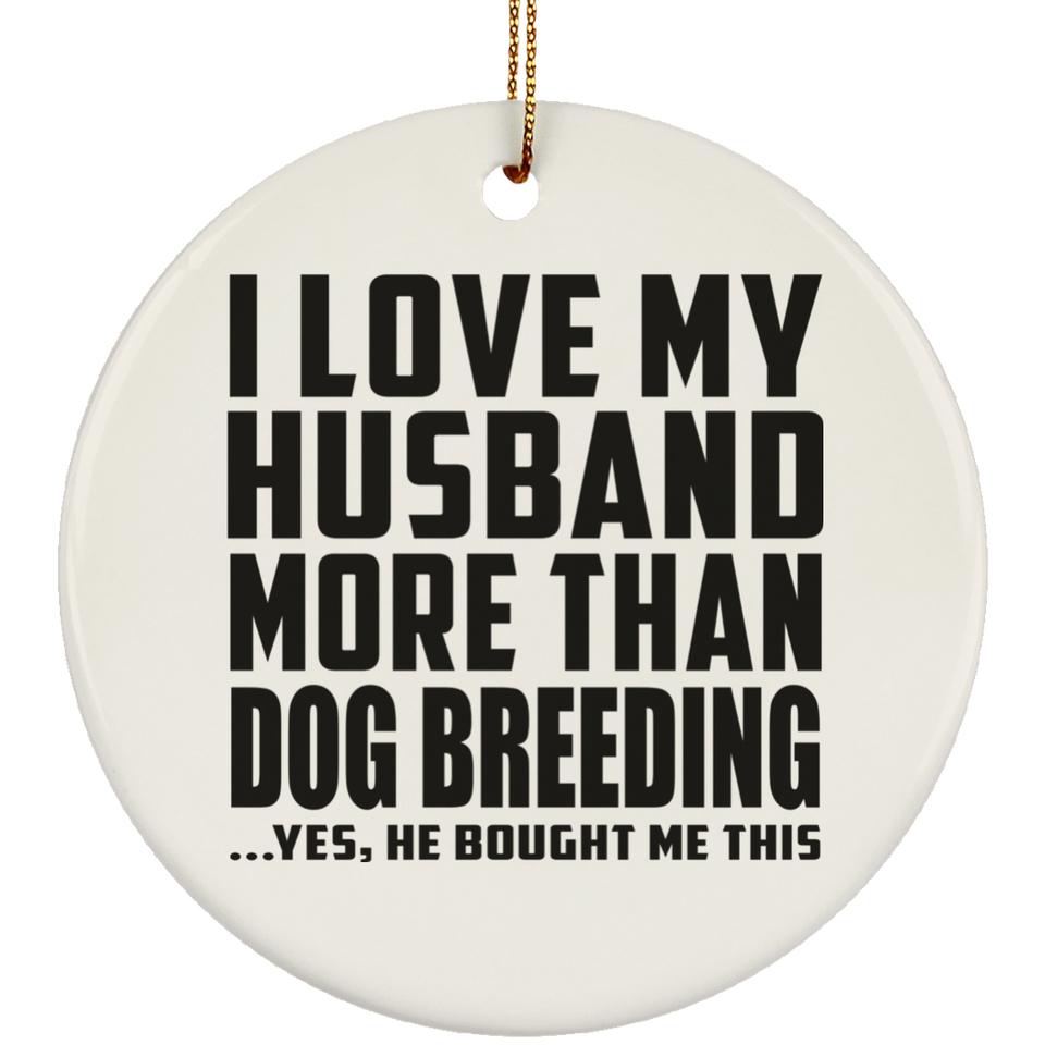 I Love My Husband More Than Dog Breeding - Circle Ornament
