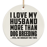I Love My Husband More Than Dog Breeding - Circle Ornament