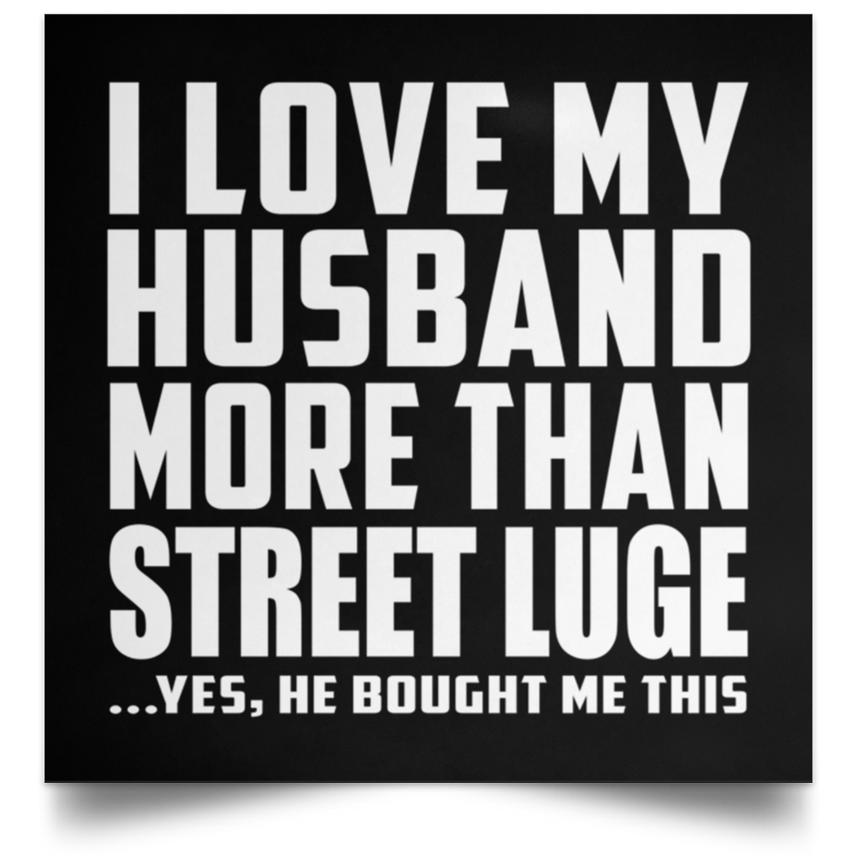I Love My Husband More Than Street Luge - Poster Square