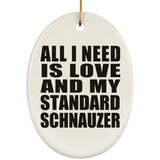 All I Need Is Love And My Standard Schnauzer - Oval Ornament