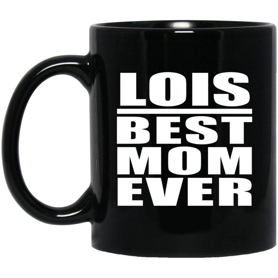 Lois Best Mom Ever - 11 Oz Coffee Mug Black