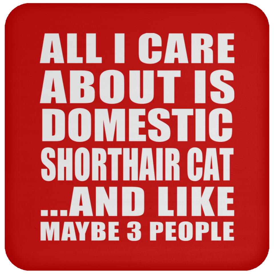 All I Care About Is Domestic Shorthair Cat - Drink Coaster