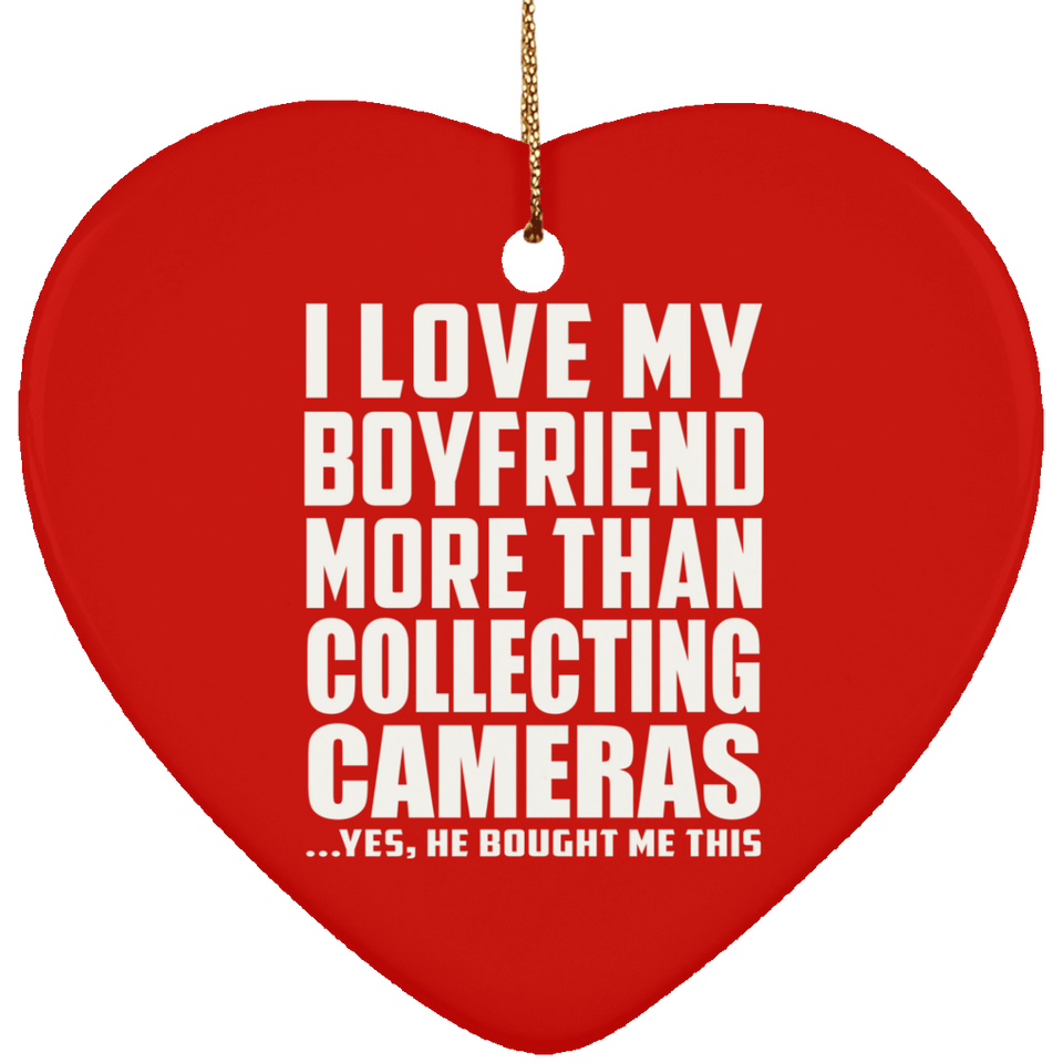 I Love My Boyfriend More Than Collecting Cameras - Heart Ornament