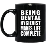 Being Dental Hygienist Makes Life Complete - 11oz Coffee Mug Black