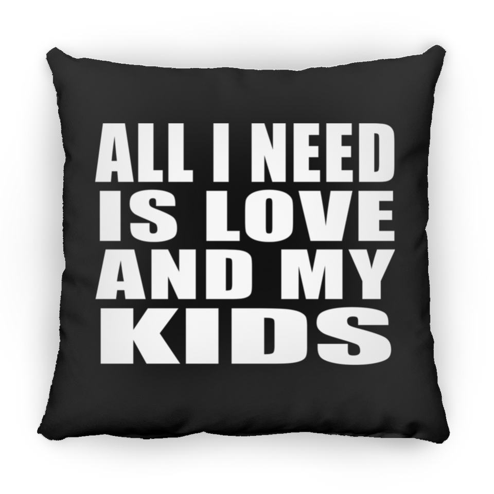 All I Need Is Love And My Kids - Throw Pillow Black