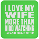 I Love My Wife More Than Bird Watching - Drink Coaster