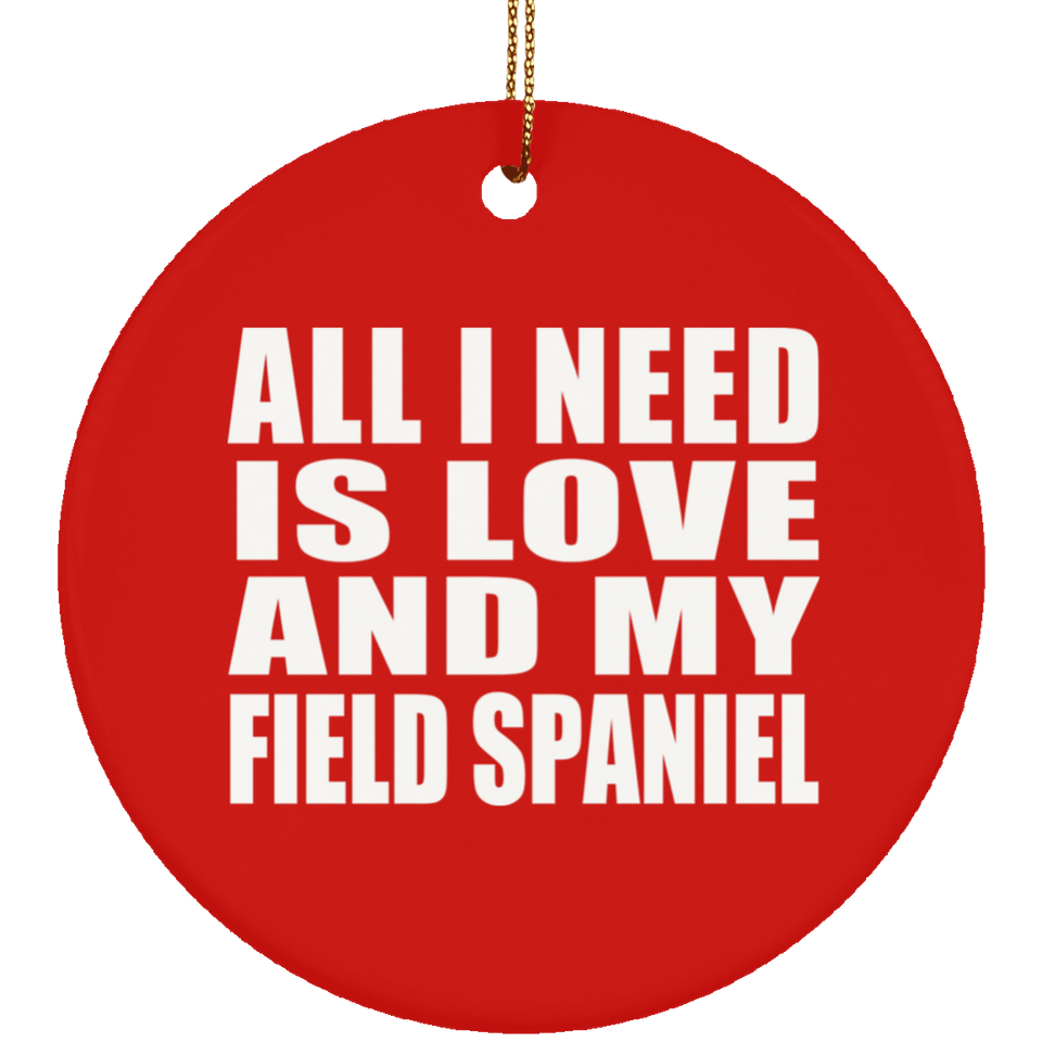 All I Need Is Love And My Field Spaniel - Circle Ornament