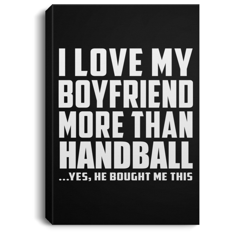 I Love My Boyfriend More Than Handball - Canvas Portrait