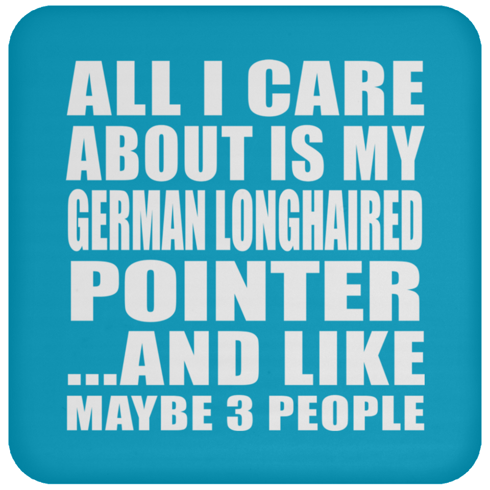 All I Care About Is My German Longhaired Pointer - Drink Coaster