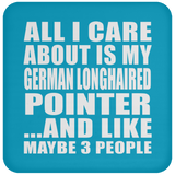 All I Care About Is My German Longhaired Pointer - Drink Coaster