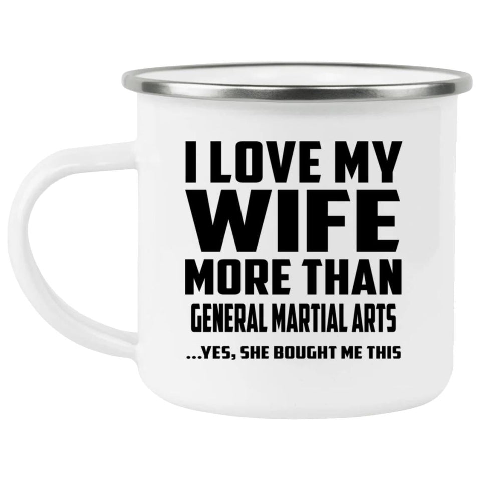I Love My Wife More Than General Martial Arts - 12oz Camping Mug