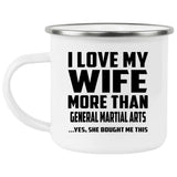 I Love My Wife More Than General Martial Arts - 12oz Camping Mug