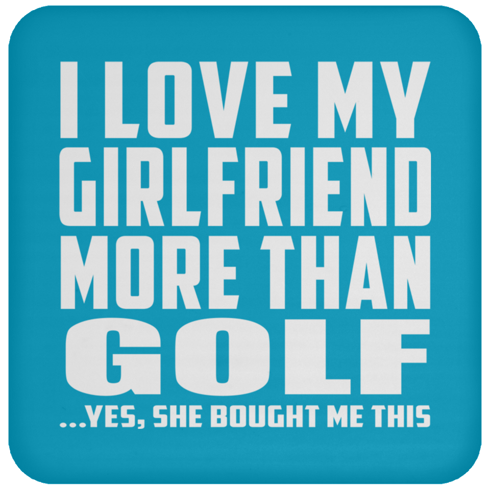 I Love My Girlfriend More Than Golf - Drink Coaster
