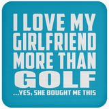 I Love My Girlfriend More Than Golf - Drink Coaster