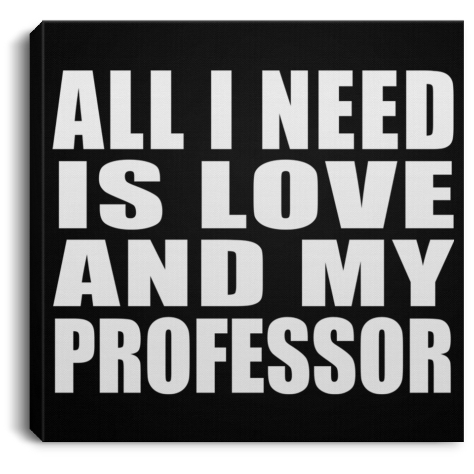 All I Need Is Love And My Professor - Canvas Square