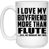 I Love My Boyfriend More Than Flute - 15 Oz Coffee Mug