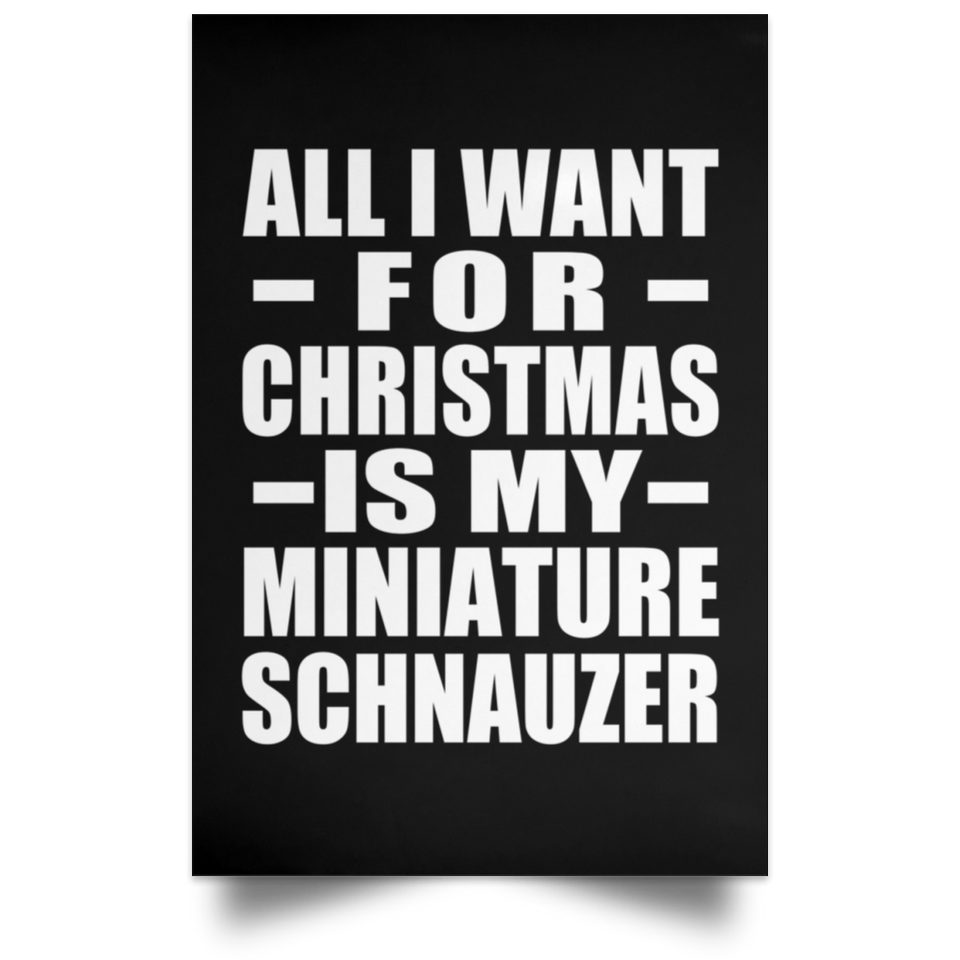 All I Want For Christmas Is My Miniature Schnauzer - Poster Portrait