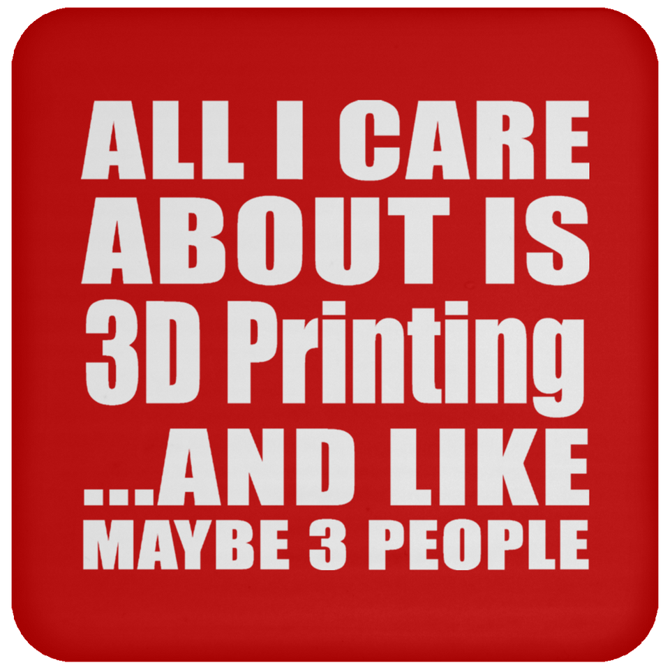 All I Care About Is 3D Printing - Drink Coaster