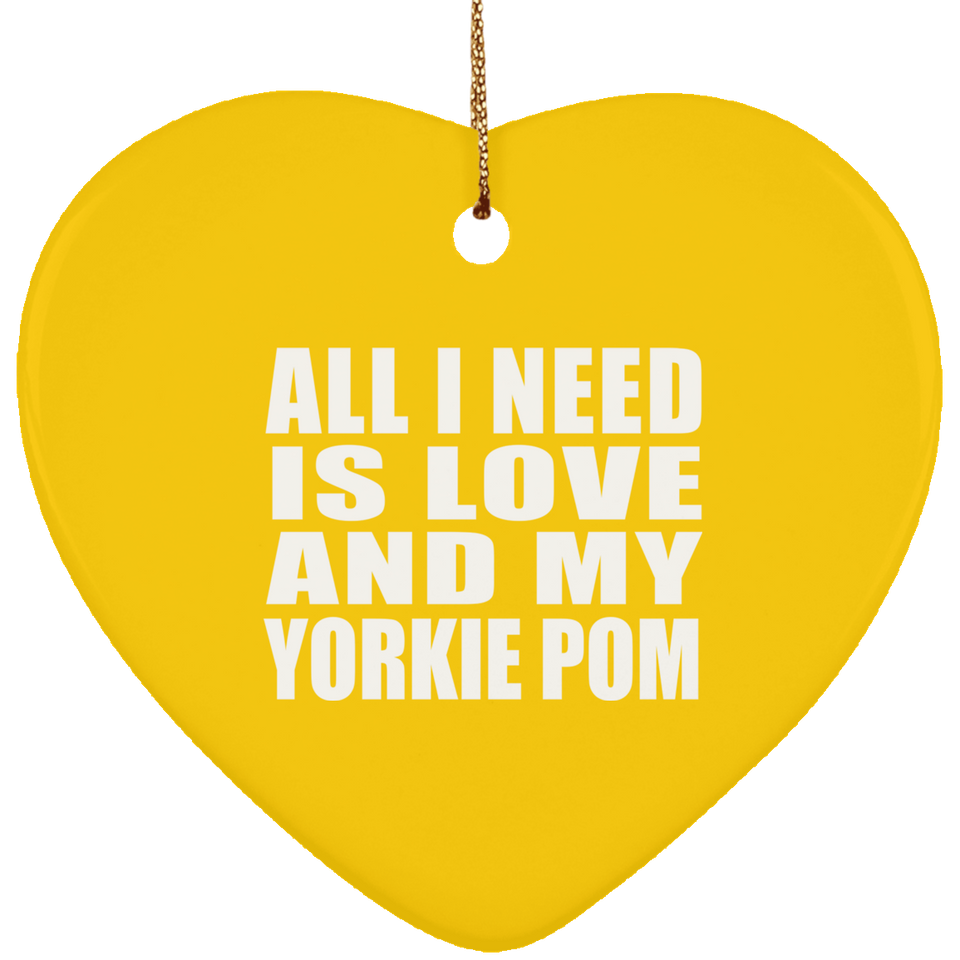 All I Need Is Love And My Yorkie Pom - Heart Ornament