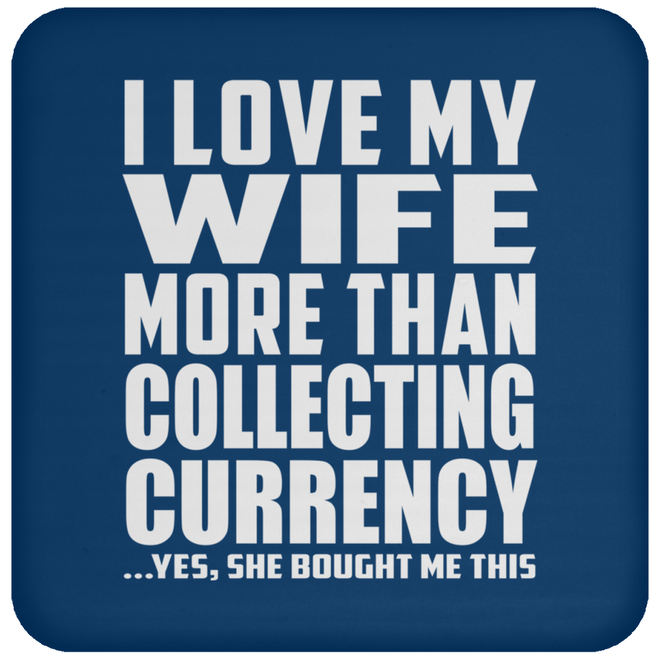 I Love My Wife More Than Collecting Currency - Drink Coaster