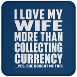I Love My Wife More Than Collecting Currency - Drink Coaster